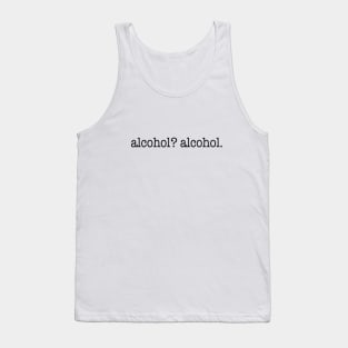 alcohol? alcohol. Tank Top